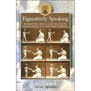 Figuratively Speaking Rhetoric and Culture from Quintilian to the Twin Towers by Spence, Sarah, 9780715635131