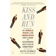 Kiss and Run The Single, Picky, and Indecisive Girl's Guide to Overcoming Fear of Commitment by Furman, Elina, 9780743285131