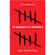 10 Answers for Atheists by Mcfarland, Alex; Metaxas, Eric, 9780764215131