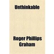 Unthinkable by Graham, Roger Phillips, 9781153805131