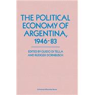 The Political Economy of Argentina, 194683 by Di Tella, Guido; Dornbusch, Rudiger, 9781349095131