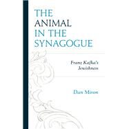 The Animal in the Synagogue Franz Kafka's Jewishness by Miron, Dan, 9781498595131