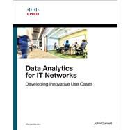 Data Analytics for IT Networks Developing Innovative Use Cases by Garrett, John, 9781587145131