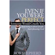 Even If You Were Perfect, Someone Would Crucify You by Shepherd, Rob, 9781614485131