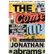 The Come Up An Oral History of the Rise of Hip-Hop by Abrams, Jonathan, 9781984825131