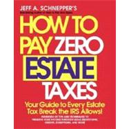 How to Pay Zero Estate Taxes : Your Guide to Every Estate Tax Break the IRS Allows by Schnepper, Jeff A., 9780071345132