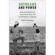 Soybeans and Power Genetically Modified Crops, Environmental Politics, and Social Movements in Argentina by Lapegna, Pablo, 9780190215132