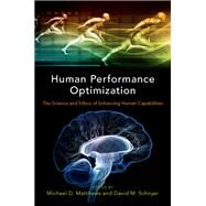 Human Performance Optimization The Science and Ethics of Enhancing Human Capabilities by Matthews, Michael D.; Schnyer, David M., 9780190455132