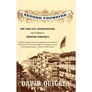 Second Founding New York City, Reconstruction, and the Making of American Democracy by Quigley, David, 9780809085132