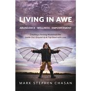 Living in AWE - Abundance - Wellness -Empowerment Creating a Thriving World from the Inside-Out, Ground-Up & Top-Down by Chasan, Mark Stephen, 9781098385132