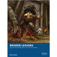 Broken Legions Fantasy Skirmish Wargames in the Roman Empire by Latham, Mark; Lathwell, Alan, 9781472815132