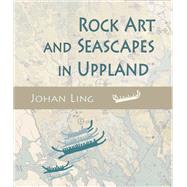 Rock Art and Seascapes in Uppland by Ling, Johan, 9781842175132