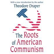 The Roots of American Communism by Draper,Theodore, 9780765805133