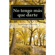 No Tengo Ms Que Darte by Manrique, Santiago Juan Zurita, 9781523695133