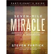 Seven-Mile Miracle Participant's Guide Experience the Last Words of Christ As Never Before by FURTICK, STEVEN, 9781601425133