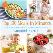 Top 100 Meals in Minutes Quick and Easy Meals for Babies and Toddlers by Karmel, Annabel, 9781982135133