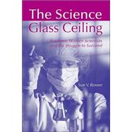 The Science Glass Ceiling: Academic Women Scientist and the Struggle to Succeed by Rosser,Sue V., 9780415945134