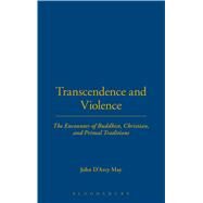 Transcendence and Violence The Encounter of Buddhist, Christian, and Primal Traditions by D'Arcy May, John, 9780826415134
