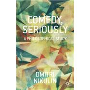 Comedy, Seriously A Philosophical Study by Nikulin, Dmitri, 9781137415134