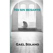 No sin besarte/ No without kiss by Solano, Gael, 9781500815134