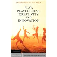 Play, Playfulness, Creativity and Innovation by Bateson, Patrick; Martin, Paul, 9781107015135