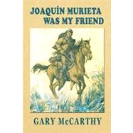 Joaquin Murieta Was My Friend by McCarthy, Gary, 9781466325135