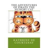The Adventures of Pirate the Hungry Cat by Courtenay, Kathrine De, 9781507695135