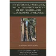 The Reflective, Facilitative, and Interpretive Practice of the Coordinated Management of Meaning Making Lives and Making Meaning by Fisher-Yoshida, Beth; Creede, Catherine; Gallegos, Placida; Bentley, Karen; Blong, Linda; Forsythe, Lydia; Hutcheson, Jeff; Leinaweaver, Jeff; Marrs, Paige; Murray, Darrin S.; Nagata, Adair Linn; Pearce, Kim; Pearce, W Barnett; Peterson, Jane; Stein, Iren, 9781611475135