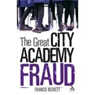 The Great City Academy Fraud by Beckett, Francis, 9780826495136