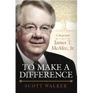 To Make a Difference: James T. McAfee, Jr. by Walker, Scott, 9780881465136