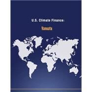 U.s. Climate Finance - Vanuatu by U.s. Department of State, 9781502705136
