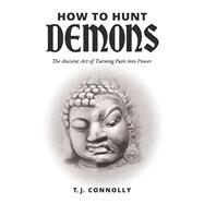 How to Hunt Demons The Ancient Art of Turning Pain into Power by Connolly, TJ, 9798350915136