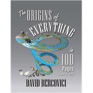 The Origins of Everything in 100 Pages (more or less) by Bercovici, David, 9780300215137