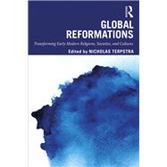 Global Reformations: Transforming Early Modern Religions, Societies, and Cultures by Terpstra; Nicholas, 9780367025137
