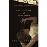 A Child's Book of True Crime A Novel by Hooper, Chloe, 9780743225137