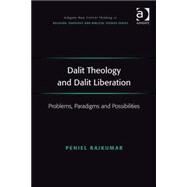 Dalit Theology and Dalit Liberation: Problems, Paradigms and Possibilities by Rajkumar,Peniel, 9780754665137