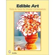 Edible Art : Tricks and Tools for Master Centerpieces from Carved Vegetables by De Costa, Narahenapitage Sumith Premalal, 9780764325137