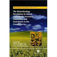 The Biotechnology Revolution in Global Agriculture; Innovation, Invention, and Investment in the Canola Industry by Peter W. B. Phillips; G. G. Khachatourians, 9780851995137