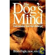 The Dog's Mind Understanding Your Dog's Behavior by Fogle, Bruce; Wilson, Anne B., 9780876055137