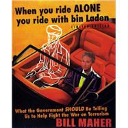 When You Ride  Alone, You Ride with Bin Laden What the Government Should Be Telling Us to Help Fight the War on Terrorism by Maher, Bill, 9781597775137