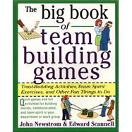 The Big Book of Team Building Games: Trust-Building Activities, Team Spirit Exercises, and Other Fun Things to Do by Newstrom, John; Scannell, Edward, 9780070465138