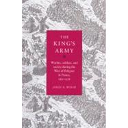 The King's Army: Warfare, Soldiers and Society during the Wars of Religion in France, 1562–76 by James B. Wood, 9780521525138