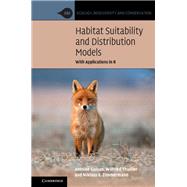 Habitat Suitability and Distribution Models: With Applications in R by Antoine Guisan , Wilfried Thuiller , Niklaus E. Zimmermann, 9780521765138