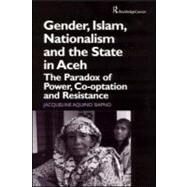 Gender, Islam, Nationalism and the State in Aceh: The Paradox of Power, Co-optation and Resistance by Siapno,Jaqueline Aquino, 9780700715138