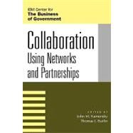 Collaboration Using Networks and Partnerships by Kamensky, John M.; Burlin, Thomas J.; Abramson, Mark A.; Agranoff, Robert; Souza Briggs, Xavier de; DeMarie, Samuel M.; Kamarck, Elaine C.; Klitgaard, Robert; Scanlon, John W.; Snyder, William M.; Treverton, Gregory F.; Waugh, William L., Jr., 9780742535138