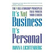 It's Not Business, It's Personal The 9 Relationship Principles That Power Your Career by Lichtenberg, Ronna, 9780786885138