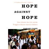Hope Against Hope Three Schools, One City, and the Struggle to Educate Americas Children by Carr, Sarah, 9781608195138