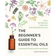 The Beginner's Guide to Essential Oils by Anthis, Christina, 9781641525138