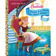 A Dream Is a Wish Your Heart Makes (Disney Cinderella) by Unknown, 9780736445139