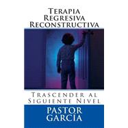 Terapia Regresiva Reconstructiva / Regressive reconstructive therapy by Garcia, Pastor, 9781500935139